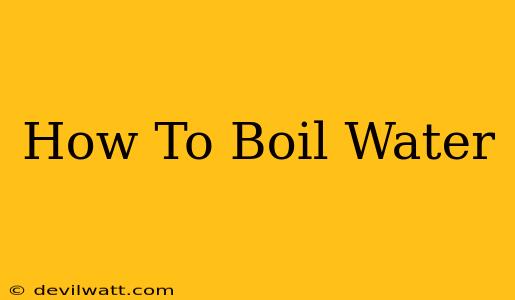 How To Boil Water