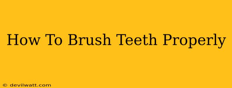 How To Brush Teeth Properly