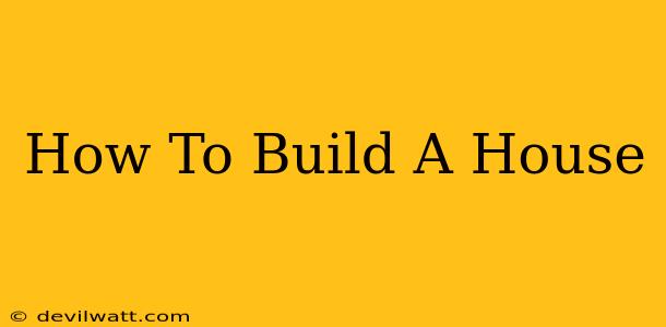 How To Build A House