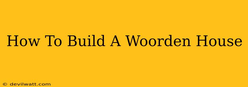 How To Build A Woorden House