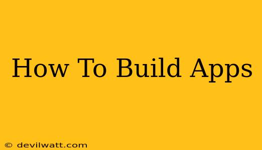 How To Build Apps