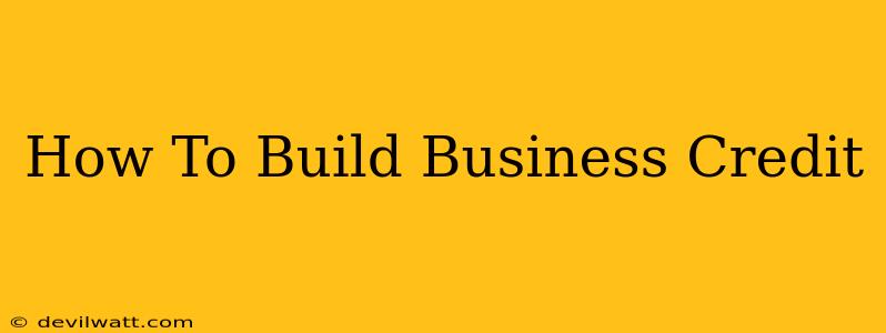 How To Build Business Credit