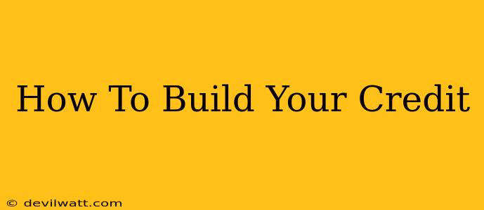 How To Build Your Credit