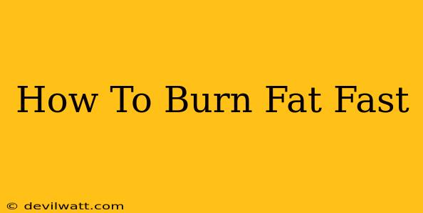 How To Burn Fat Fast