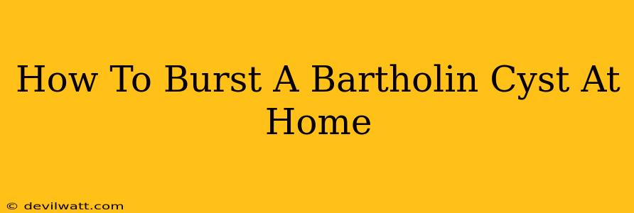 How To Burst A Bartholin Cyst At Home