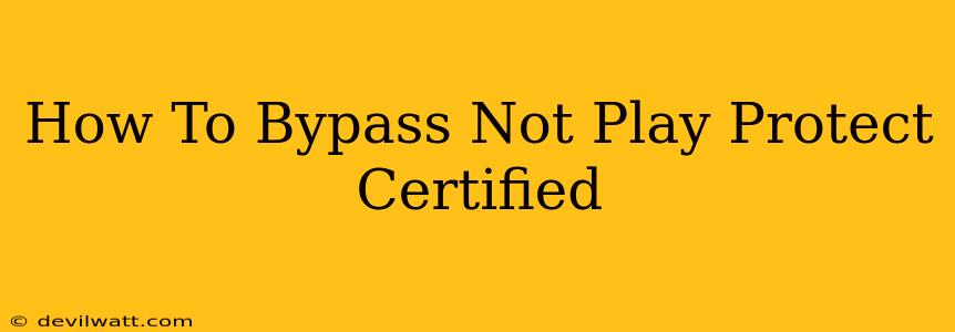 How To Bypass Not Play Protect Certified