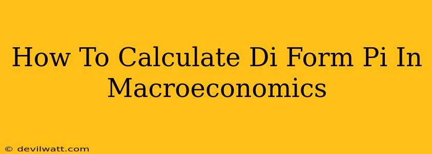 How To Calculate Di Form Pi In Macroeconomics