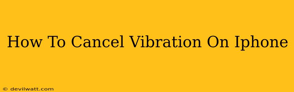 How To Cancel Vibration On Iphone