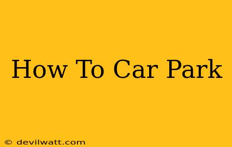 How To Car Park