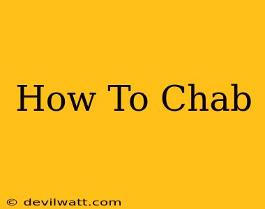 How To Chab