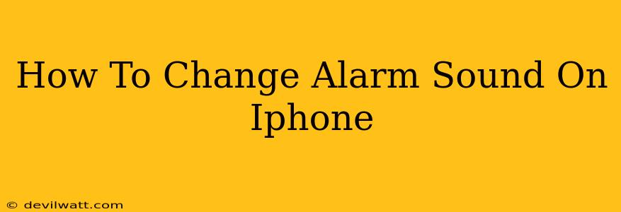 How To Change Alarm Sound On Iphone