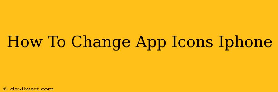 How To Change App Icons Iphone