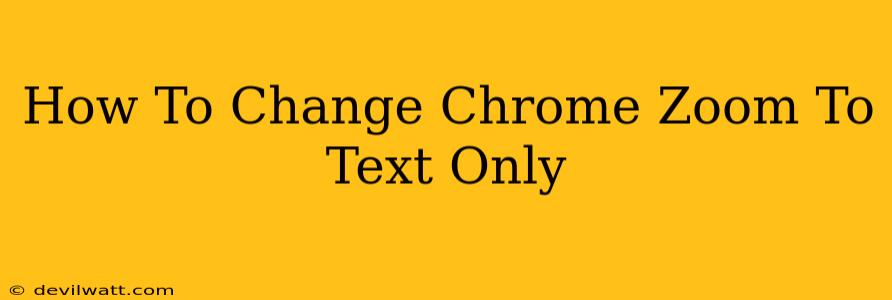 How To Change Chrome Zoom To Text Only