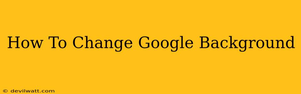 How To Change Google Background