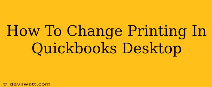 How To Change Printing In Quickbooks Desktop