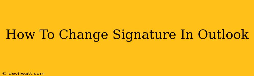 How To Change Signature In Outlook