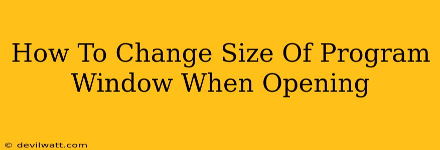 How To Change Size Of Program Window When Opening