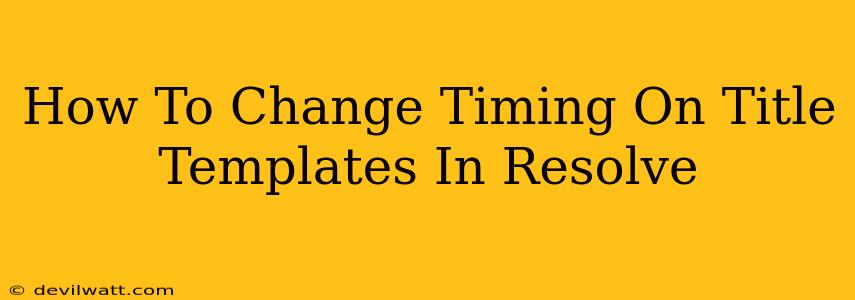 How To Change Timing On Title Templates In Resolve