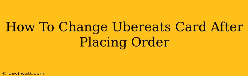 How To Change Ubereats Card After Placing Order