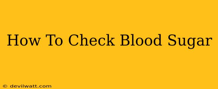 How To Check Blood Sugar