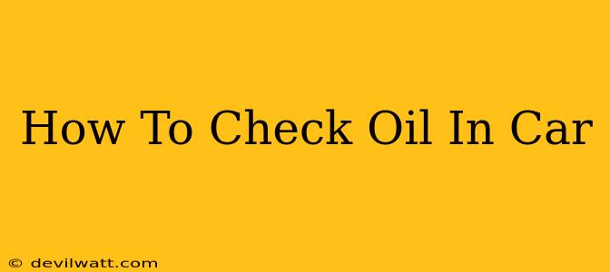 How To Check Oil In Car