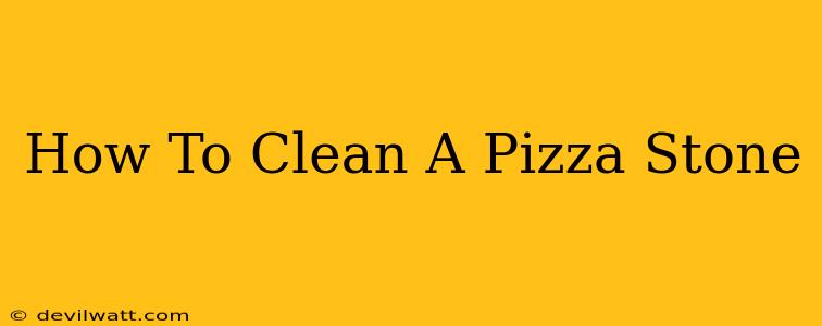 How To Clean A Pizza Stone