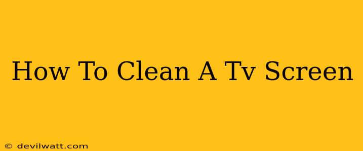 How To Clean A Tv Screen