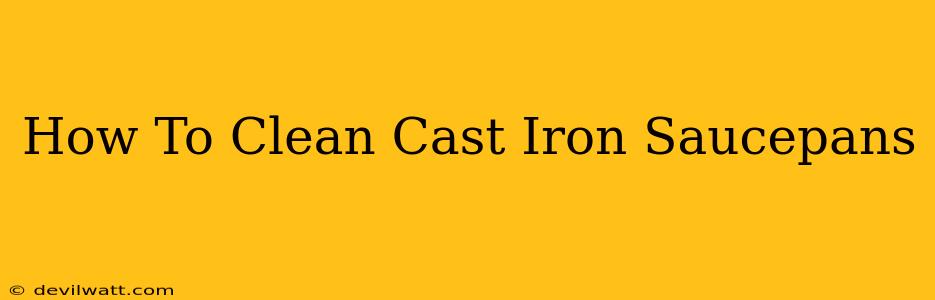 How To Clean Cast Iron Saucepans