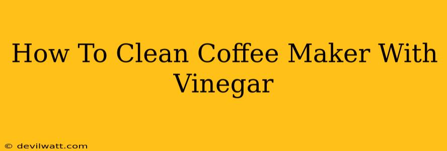 How To Clean Coffee Maker With Vinegar