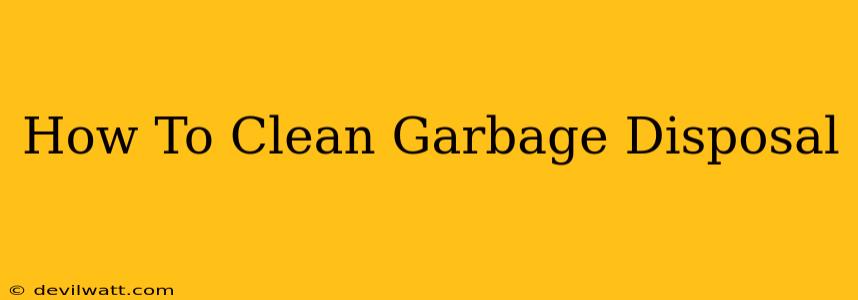 How To Clean Garbage Disposal