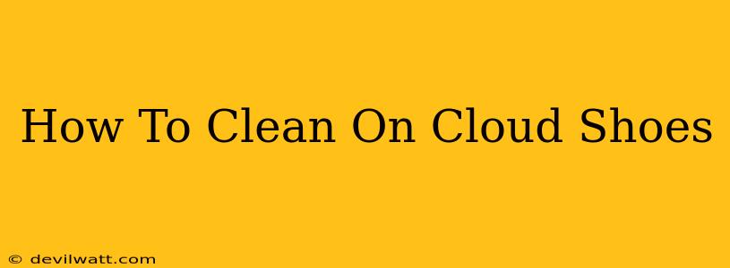 How To Clean On Cloud Shoes