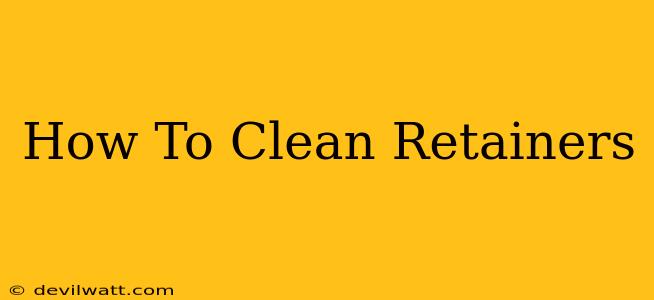 How To Clean Retainers