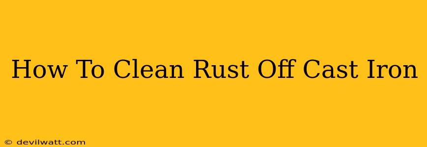 How To Clean Rust Off Cast Iron