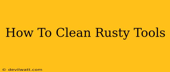 How To Clean Rusty Tools