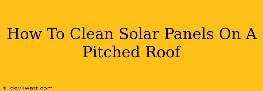 How To Clean Solar Panels On A Pitched Roof