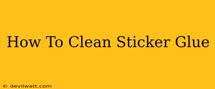 How To Clean Sticker Glue