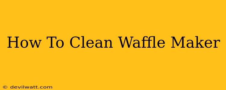 How To Clean Waffle Maker