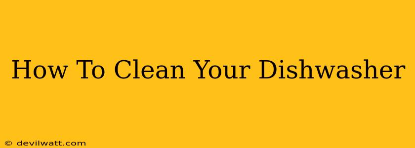 How To Clean Your Dishwasher