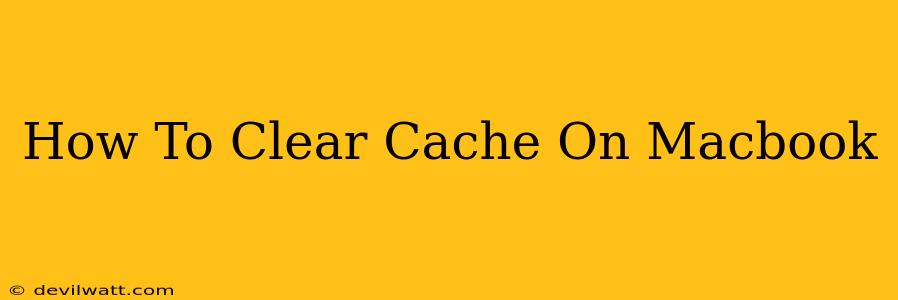 How To Clear Cache On Macbook