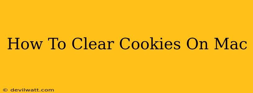 How To Clear Cookies On Mac