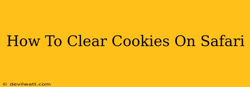 How To Clear Cookies On Safari