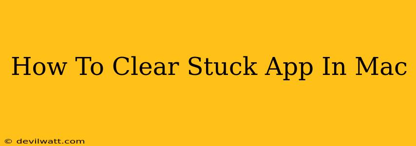 How To Clear Stuck App In Mac