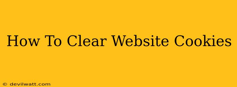 How To Clear Website Cookies