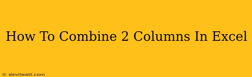 How To Combine 2 Columns In Excel