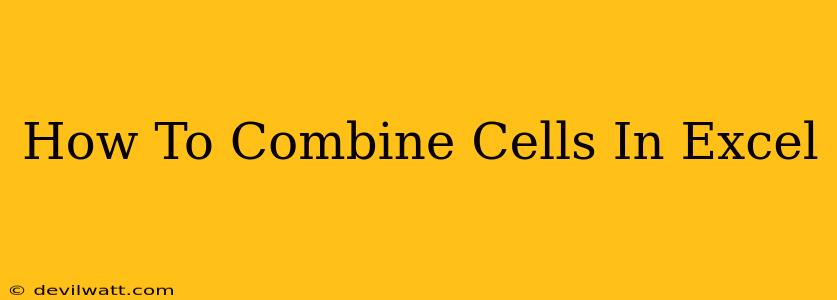 How To Combine Cells In Excel