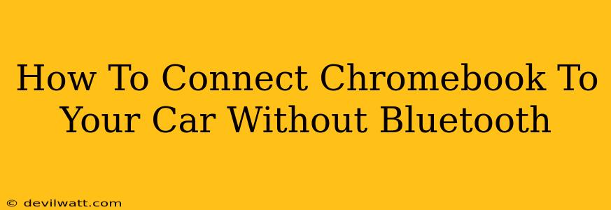 How To Connect Chromebook To Your Car Without Bluetooth