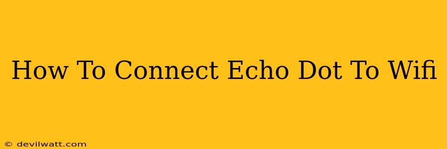 How To Connect Echo Dot To Wifi