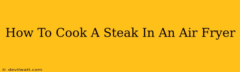 How To Cook A Steak In An Air Fryer