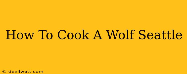 How To Cook A Wolf Seattle