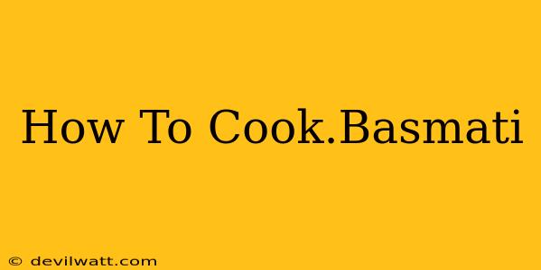 How To Cook.Basmati